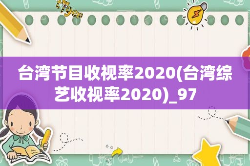 台湾节目收视率2020(台湾综艺收视率2020)_97