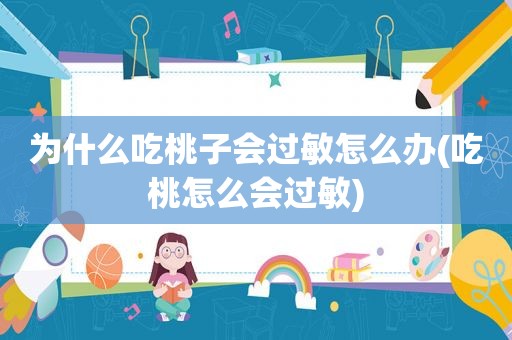 为什么吃桃子会过敏怎么办(吃桃怎么会过敏)
