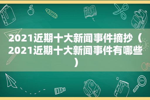 2021近期十大新闻事件摘抄（2021近期十大新闻事件有哪些）