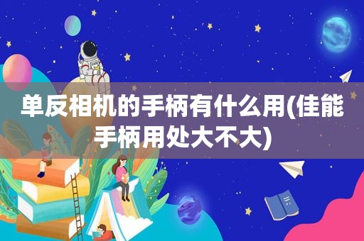 单反相机的手柄有什么用(佳能手柄用处大不大)
