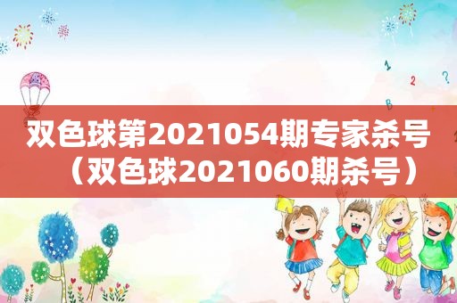 双色球第2021054期专家杀号（双色球2021060期杀号）
