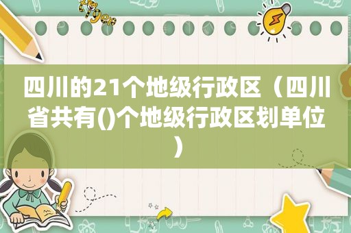 四川的21个地级行政区（四川省共有()个地级行政区划单位）