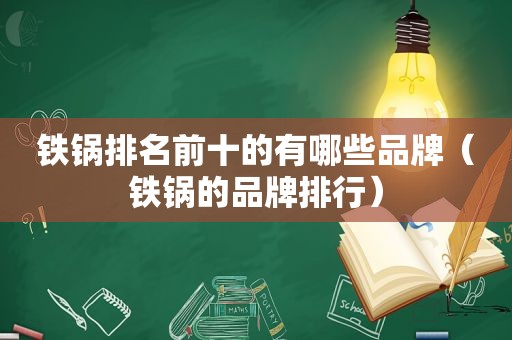 铁锅排名前十的有哪些品牌（铁锅的品牌排行）