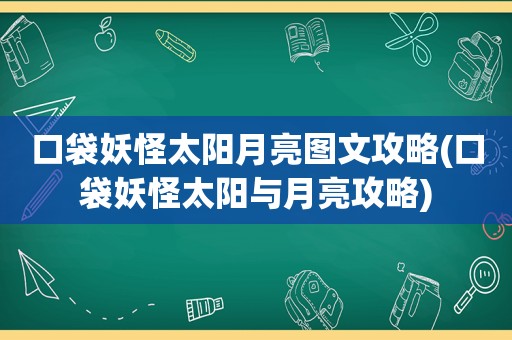 口袋妖怪太阳月亮图文攻略(口袋妖怪太阳与月亮攻略)