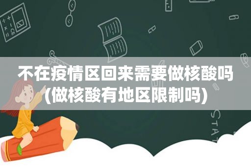 不在疫情区回来需要做核酸吗(做核酸有地区限制吗)