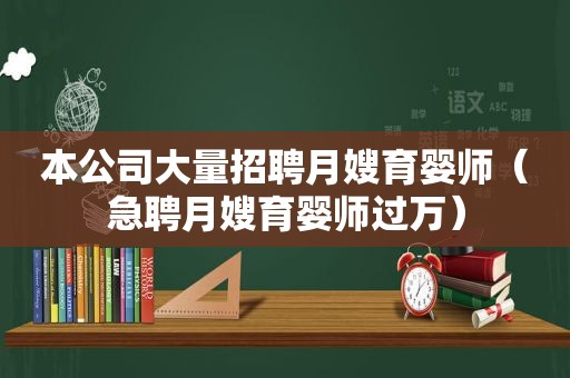 本公司大量招聘月嫂育婴师（急聘月嫂育婴师过万）