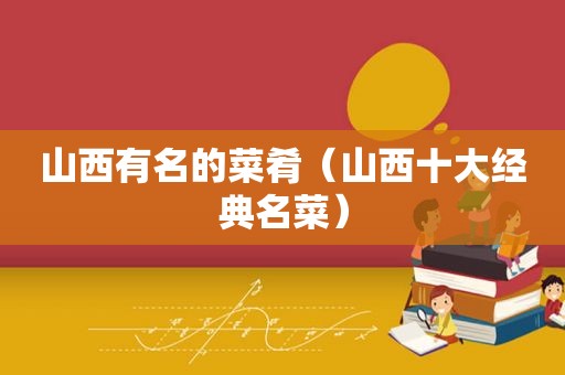 山西有名的菜肴（山西十大经典名菜）