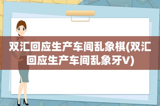 双汇回应生产车间乱象棋(双汇回应生产车间乱象牙V)