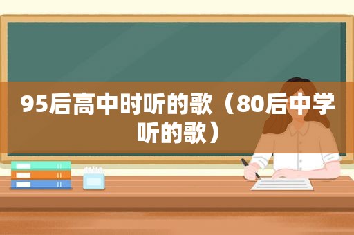 95后高中时听的歌（80后中学听的歌）