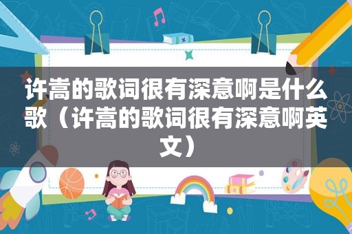 许嵩的歌词很有深意啊是什么歌（许嵩的歌词很有深意啊英文）