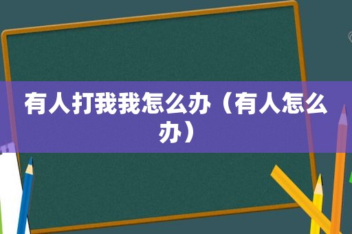 有人打我我怎么办（有人怎么办）