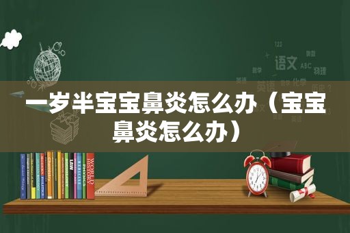一岁半宝宝鼻炎怎么办（宝宝鼻炎怎么办）