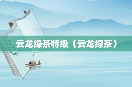 云龙绿茶特级（云龙绿茶）