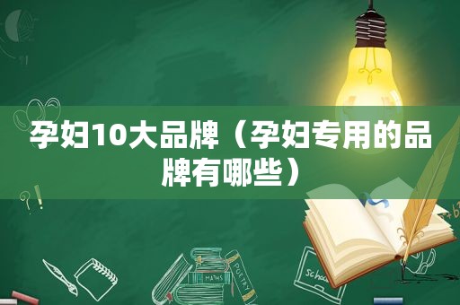 孕妇10大品牌（孕妇专用的品牌有哪些）
