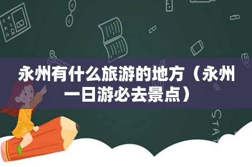 永州有什么旅游的地方（永州一日游必去景点）