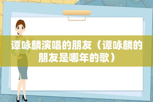 谭咏麟演唱的朋友（谭咏麟的朋友是哪年的歌）