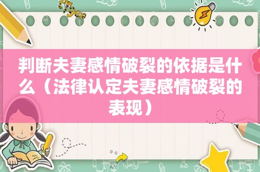 判断夫妻感情破裂的依据是什么（法律认定夫妻感情破裂的表现）