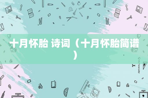 十月怀胎 诗词（十月怀胎简谱）