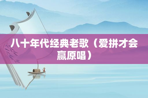 八十年代经典老歌（爱拼才会赢原唱）