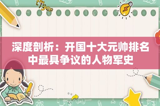 深度剖析：开国十大元帅排名中最具争议的人物军史