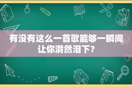 有没有这么一首歌能够一瞬间让你潸然泪下？