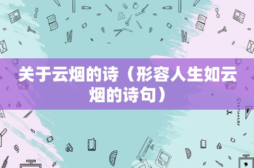 关于云烟的诗（形容人生如云烟的诗句）