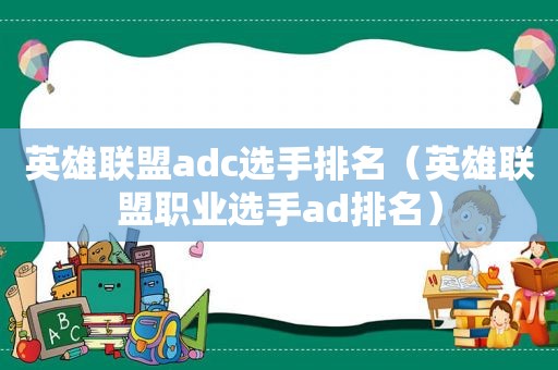 英雄联盟adc选手排名（英雄联盟职业选手ad排名）