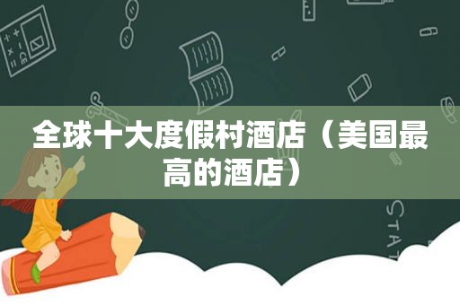全球十大度假村酒店（美国最高的酒店）