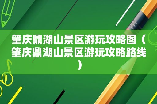 肇庆鼎湖山景区游玩攻略图（肇庆鼎湖山景区游玩攻略路线）