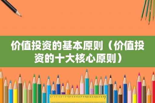 价值投资的基本原则（价值投资的十大核心原则）