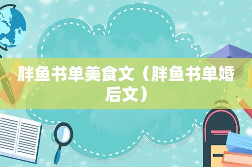 胖鱼书单美食文（胖鱼书单婚后文）