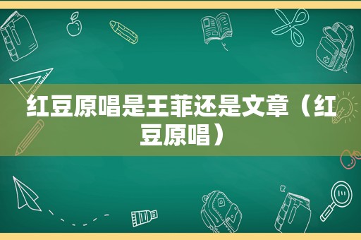 红豆原唱是王菲还是文章（红豆原唱）
