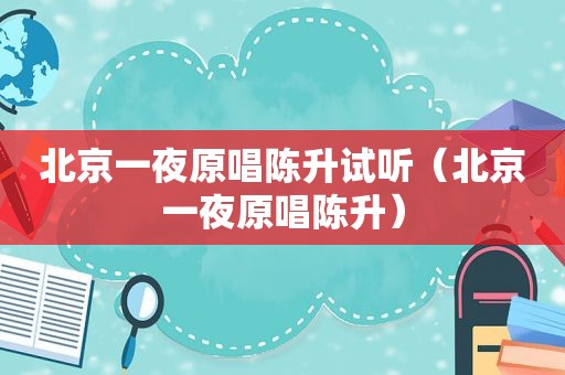 北京一夜原唱陈升试听（北京一夜原唱陈升）