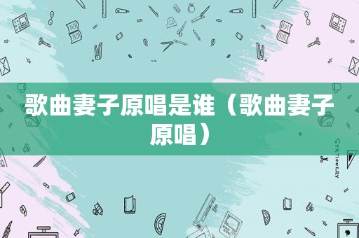 歌曲妻子原唱是谁（歌曲妻子原唱）