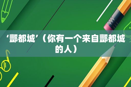 ‘酆都城’（你有一个来自酆都城的人）