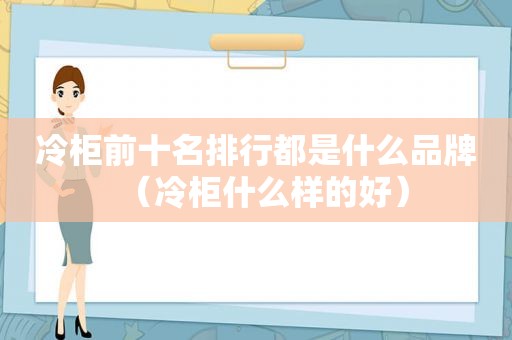 冷柜前十名排行都是什么品牌（冷柜什么样的好）