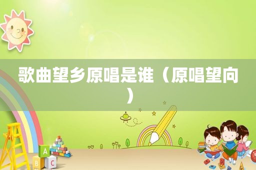 歌曲望乡原唱是谁（原唱望向）