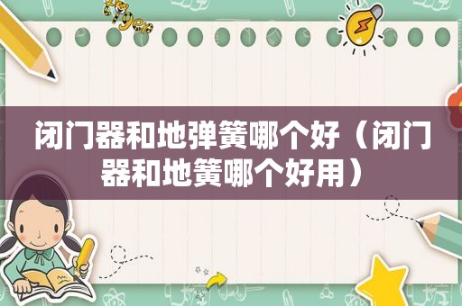 闭门器和地弹簧哪个好（闭门器和地簧哪个好用）