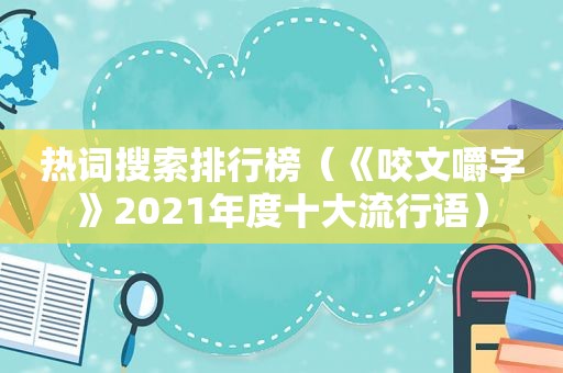 热词搜索排行榜（《咬文嚼字》2021年度十大流行语）