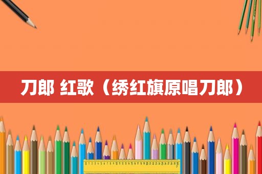 刀郎 红歌（绣红旗原唱刀郎）