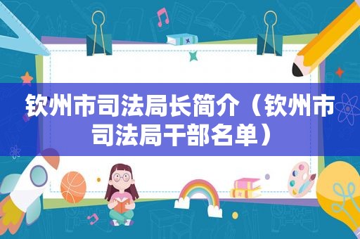 钦州市司法局长简介（钦州市司法局干部名单）