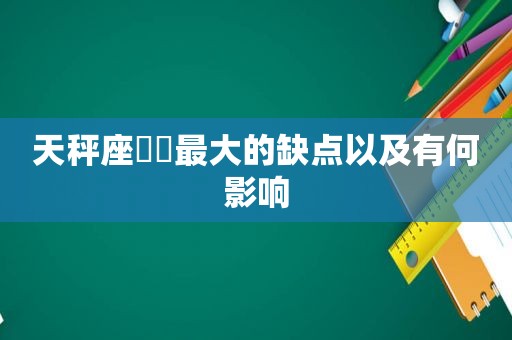 天秤座♎️最大的缺点以及有何影响