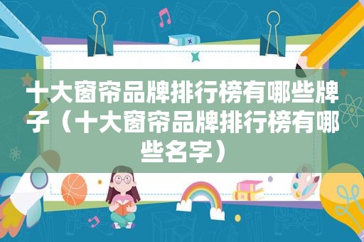 十大窗帘品牌排行榜有哪些牌子（十大窗帘品牌排行榜有哪些名字）