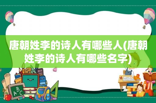 唐朝姓李的诗人有哪些人(唐朝姓李的诗人有哪些名字)