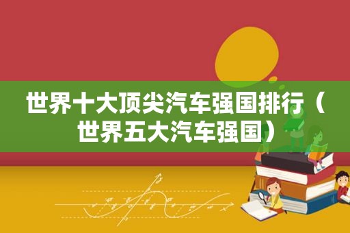 世界十大顶尖汽车强国排行（世界五大汽车强国）