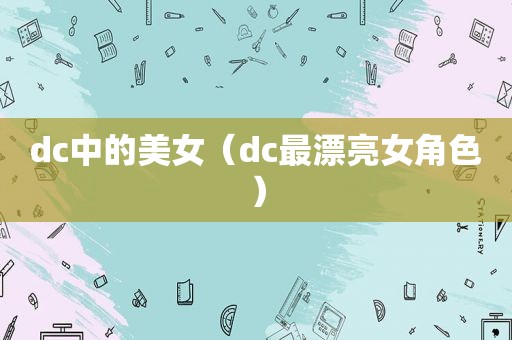 dc中的美女（dc最漂亮女角色）