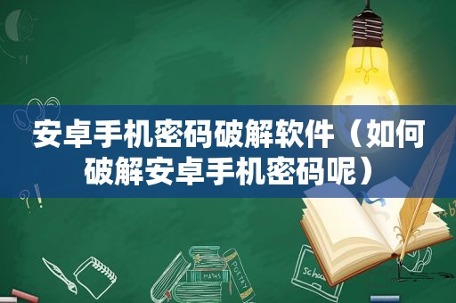 安卓手机密码绿色软件（如何绿色安卓手机密码呢）