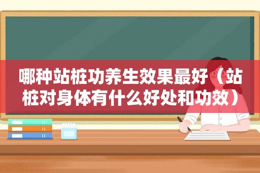 哪种站桩功养生效果最好（站桩对身体有什么好处和功效）
