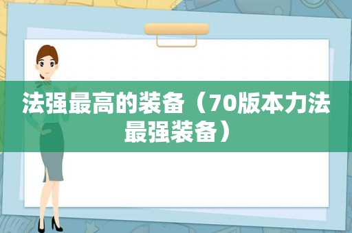法强最高的装备（70版本力法最强装备）