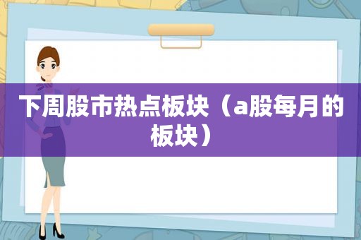 下周股市热点板块（a股每月的板块）